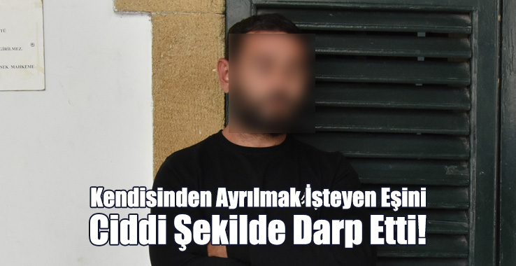 Kendisinden Ayrılmak İsteyen Eşini Ciddi Şekilde Darp Etti!
