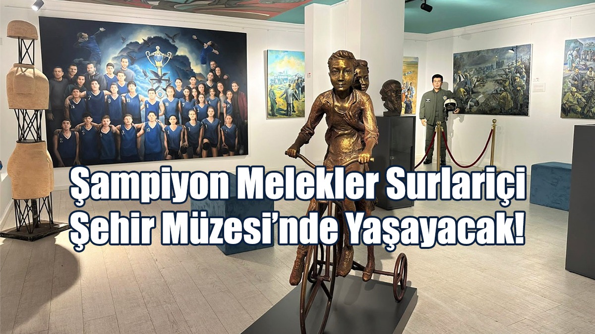 Şampiyon Melekler Surlariçi Şehir Müzesi’nde Yaşayacak!