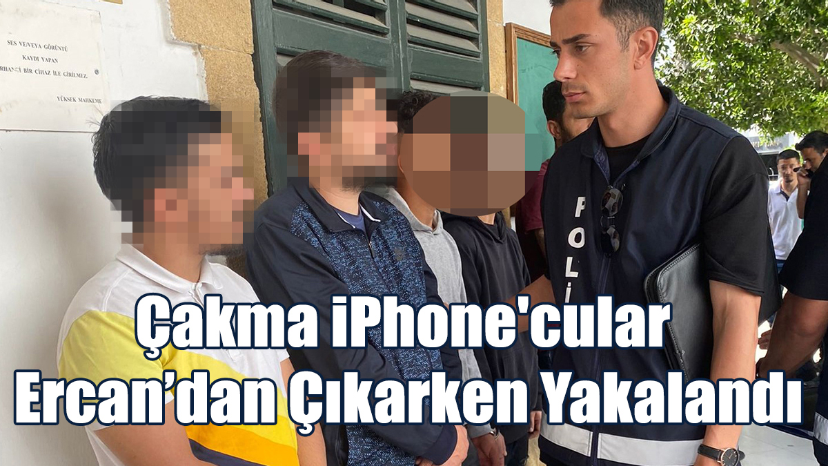Çakma iPhone'cular Ercan’dan Çıkarken Yakalandı