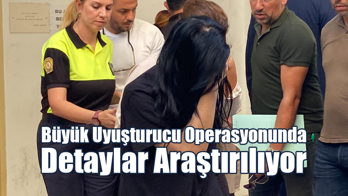 Uyuşturucu Operasyonunda Detaylar Araştırılıyor
