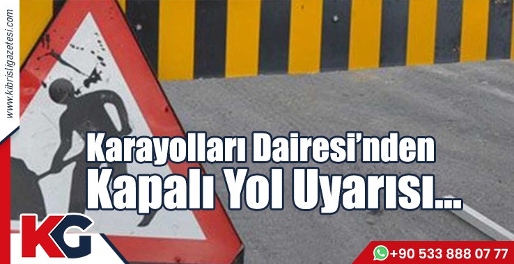 Karayolları Dairesi’nden Kapalı Yol Uyarısı…