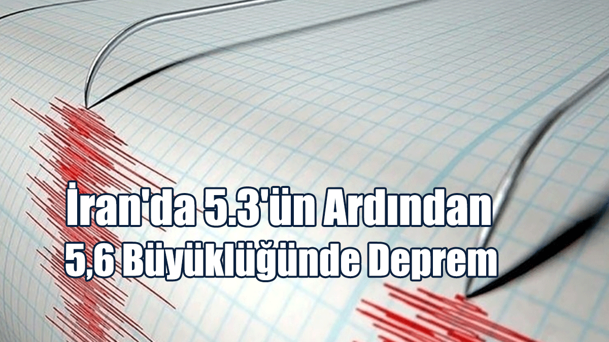 İran'da 5.3'ün Ardından 5,6 Büyüklüğünde Deprem