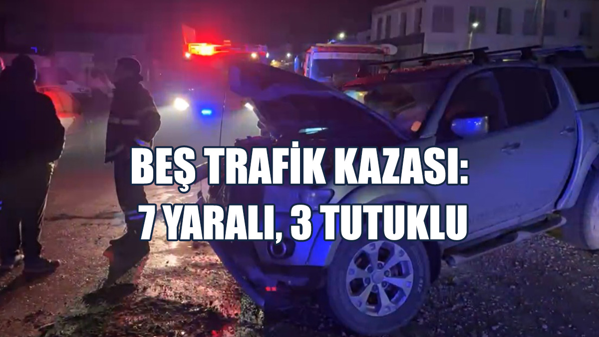 Beş Trafik Kazası: 7 Yaralı, 3 Tutuklu