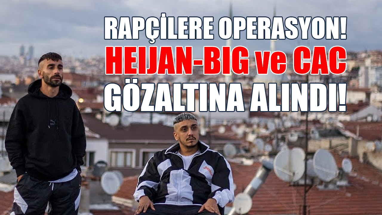 Rapçilere Operasyon! Heijan-BIG ve CAC Gözaltına Alındı!