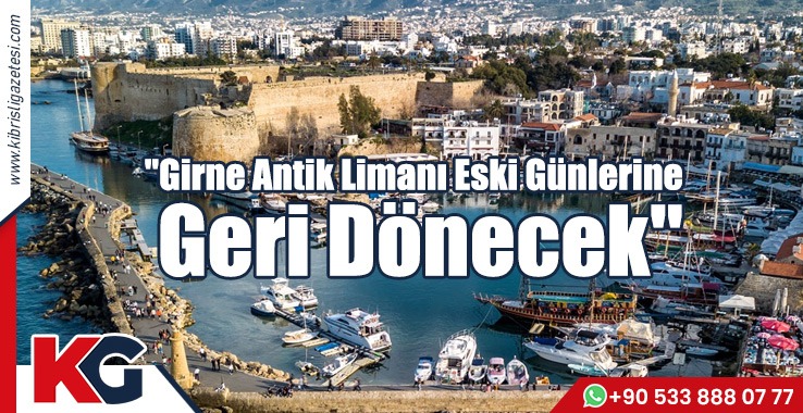"Girne Antik Limanı Eski Günlerine Geri Dönecek"