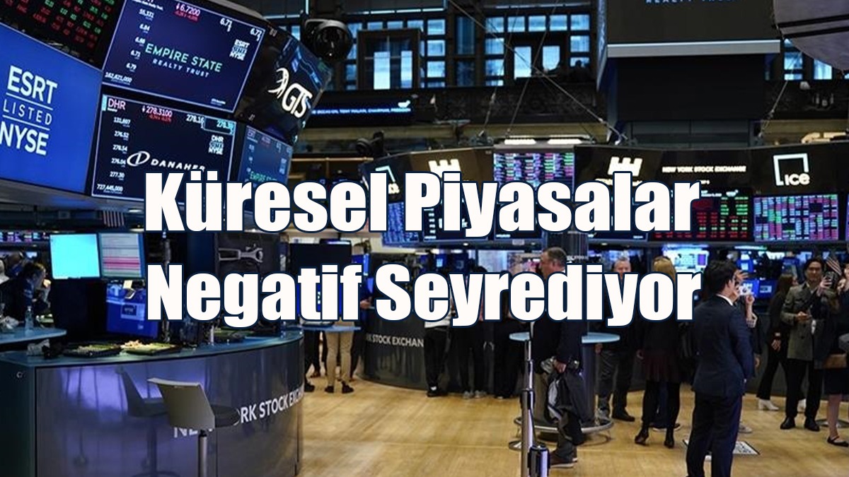 Küresel Piyasalar Negatif Seyrediyor