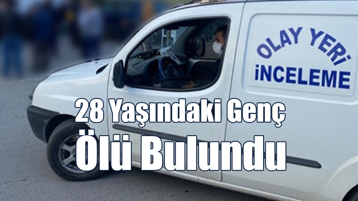 28 Yaşındaki Genç Ölü Bulundu
