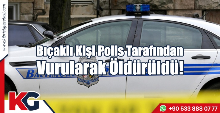 Bıçaklı Kişi Polis Tarafından Vurularak Öldürüldü!