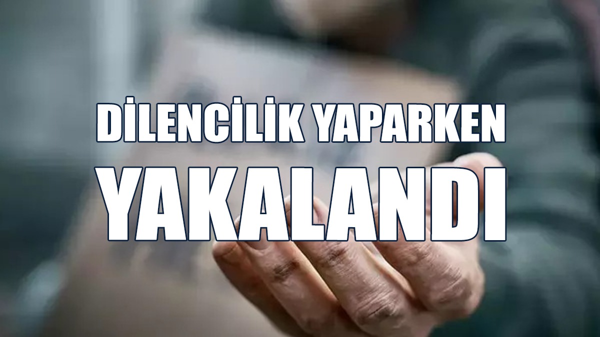 55 Yaşındaki Adam Dilencilik Yaparken Yakalandı