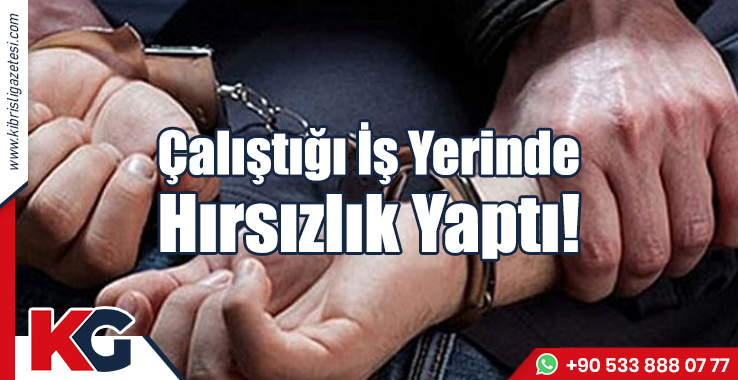 Çalıştığı İş Yerinde Hırsızlık Yaptı!