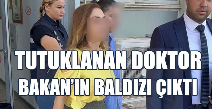 Tutuklanan Doktor Sağlık Bakanı’nın Baldızı Çıktı