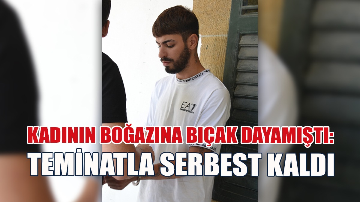 Kadının Boğazına Bıçak Dayamıştı: Teminatla Serbest Kaldı