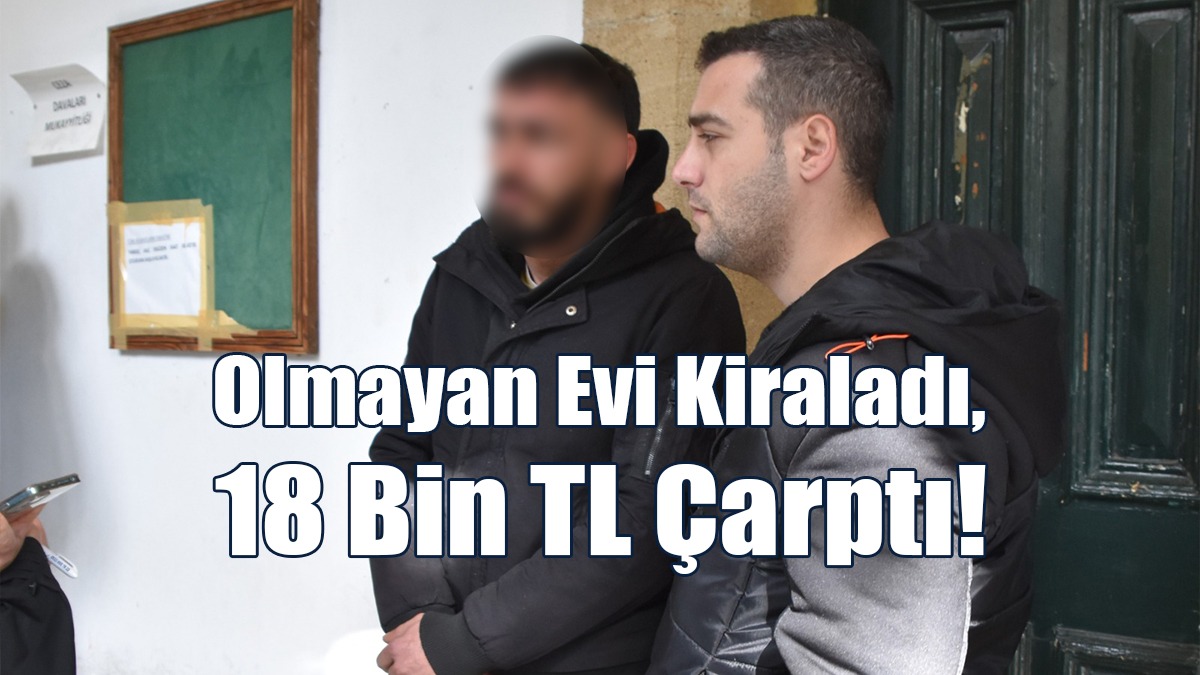 Olmayan Evi Kiraladı, 18 Bin TL Çarptı!