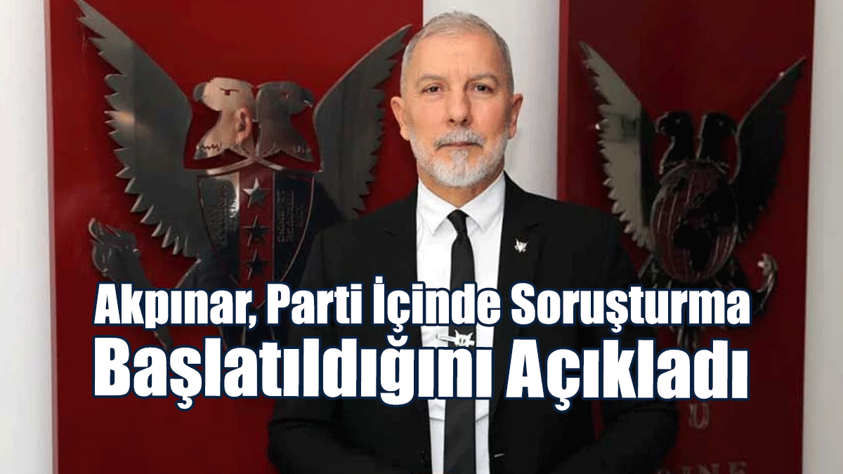 DP Genel Sekreteri Akpınar, Parti İçinde Soruşturma Başlatıldığını Açıkladı