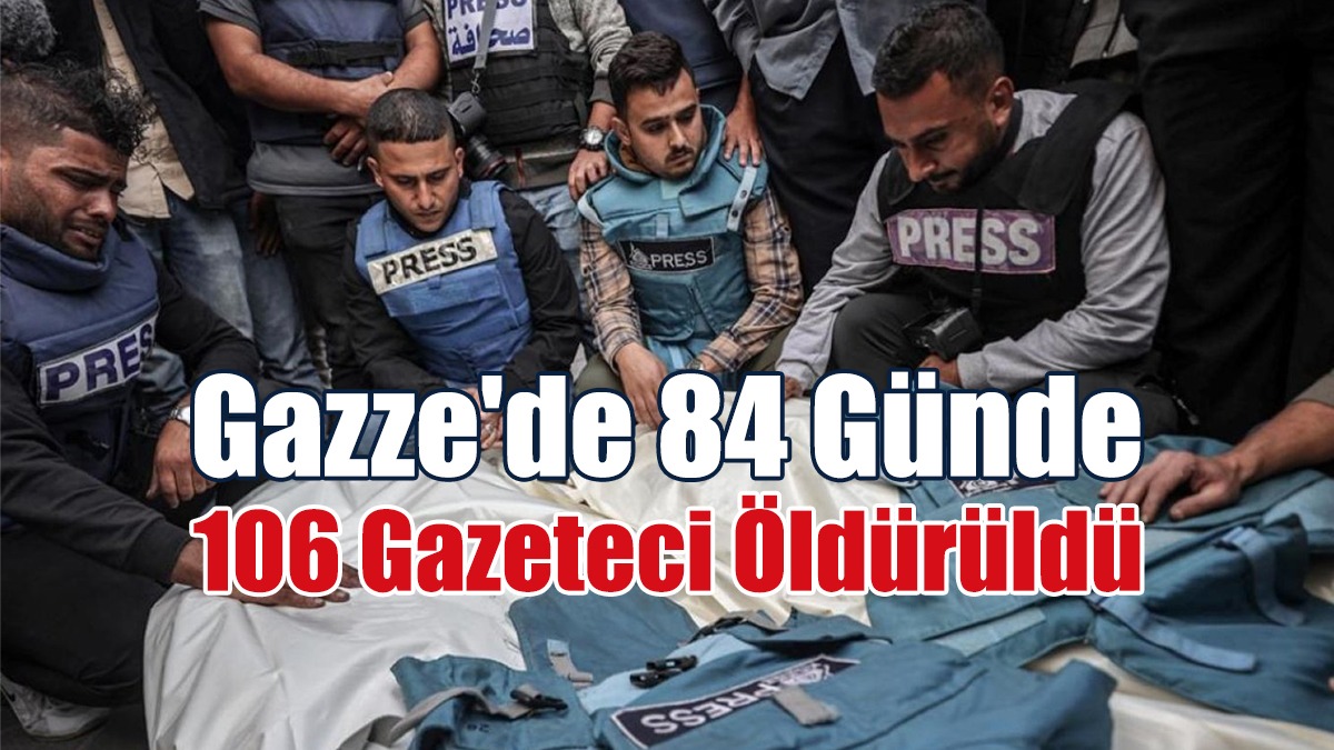 Gazze'de 84 Günde 106 Gazeteci Öldürüldü