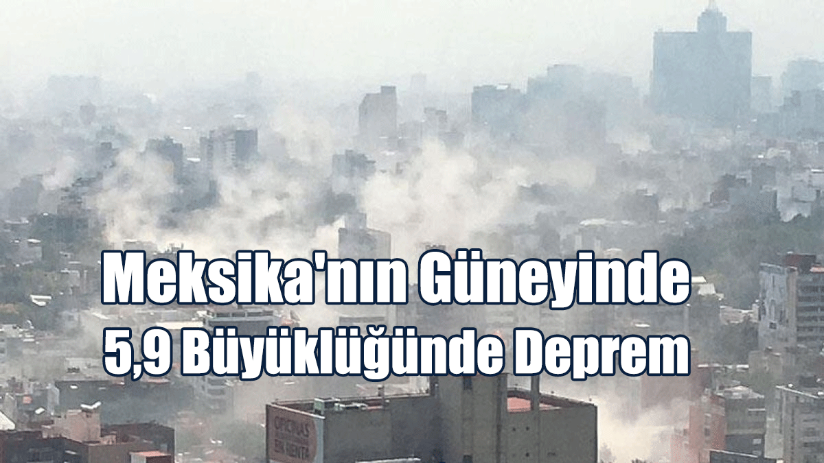 Meksika'nın Güneyinde 5,9 Büyüklüğünde Deprem