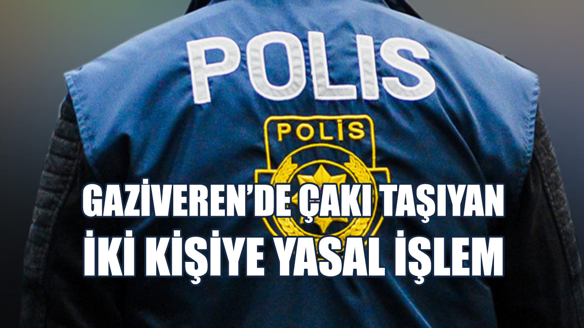 Gaziveren’de Çakı Taşıyan 2 Kişi Tespit Edildi