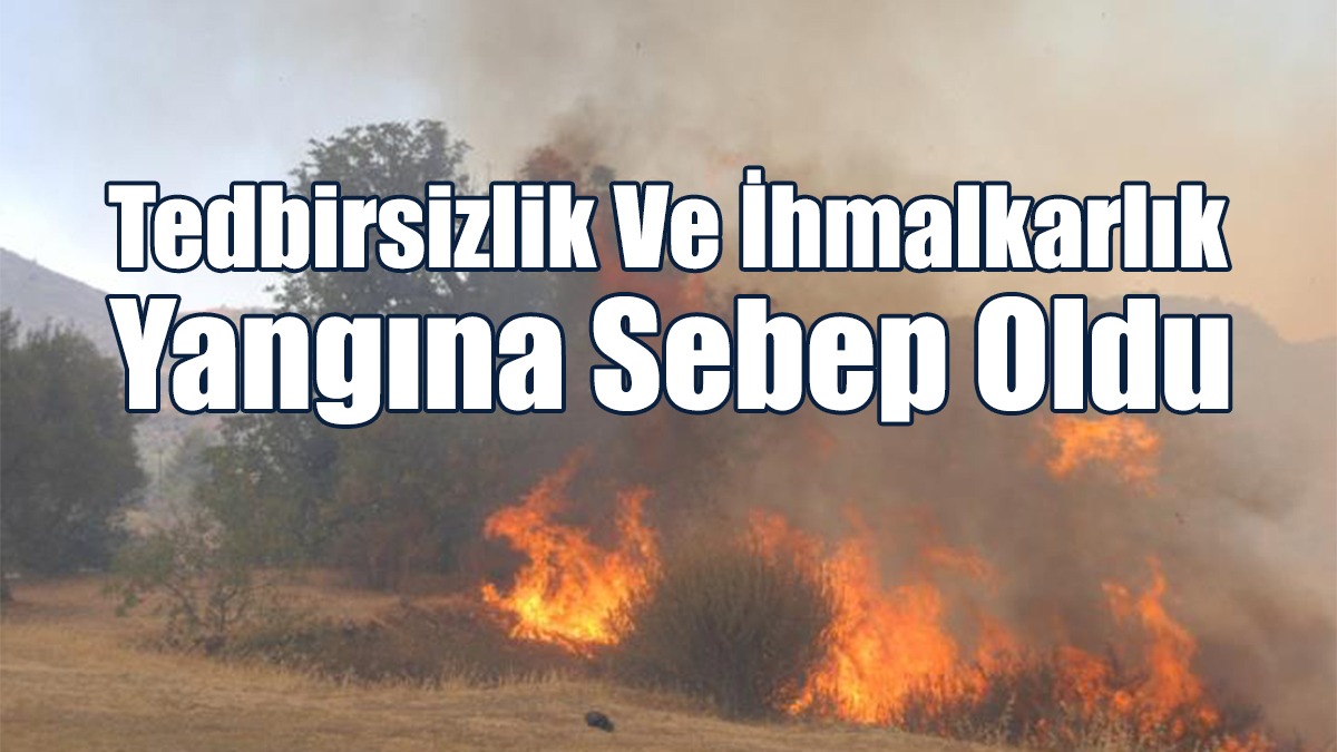 Tedbirsizlik Ve İhmalkarlık Yangına Sebep Oldu