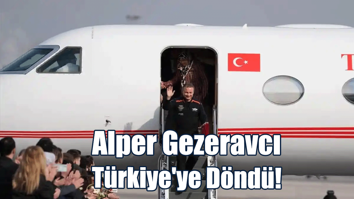 Alper Gezeravcı Türkiye'ye Döndü!