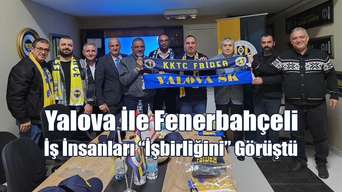Yalova İle Fenerbahçeli İş İnsanları “İşbirliğini” Görüştü