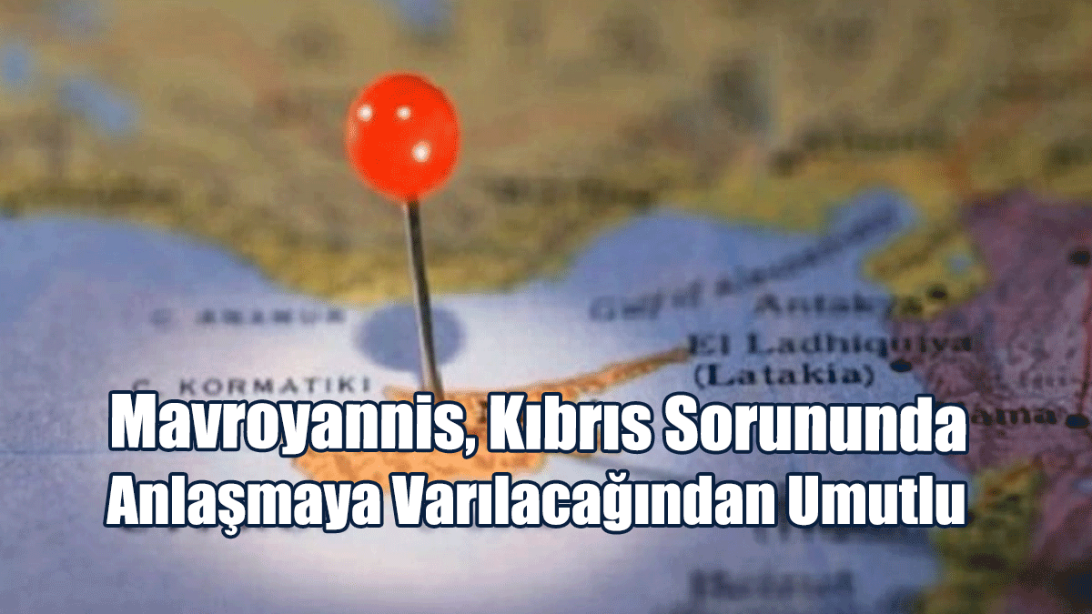 Mavroyannis, Kıbrıs Sorununda Anlaşmaya Varılacağından Umutlu