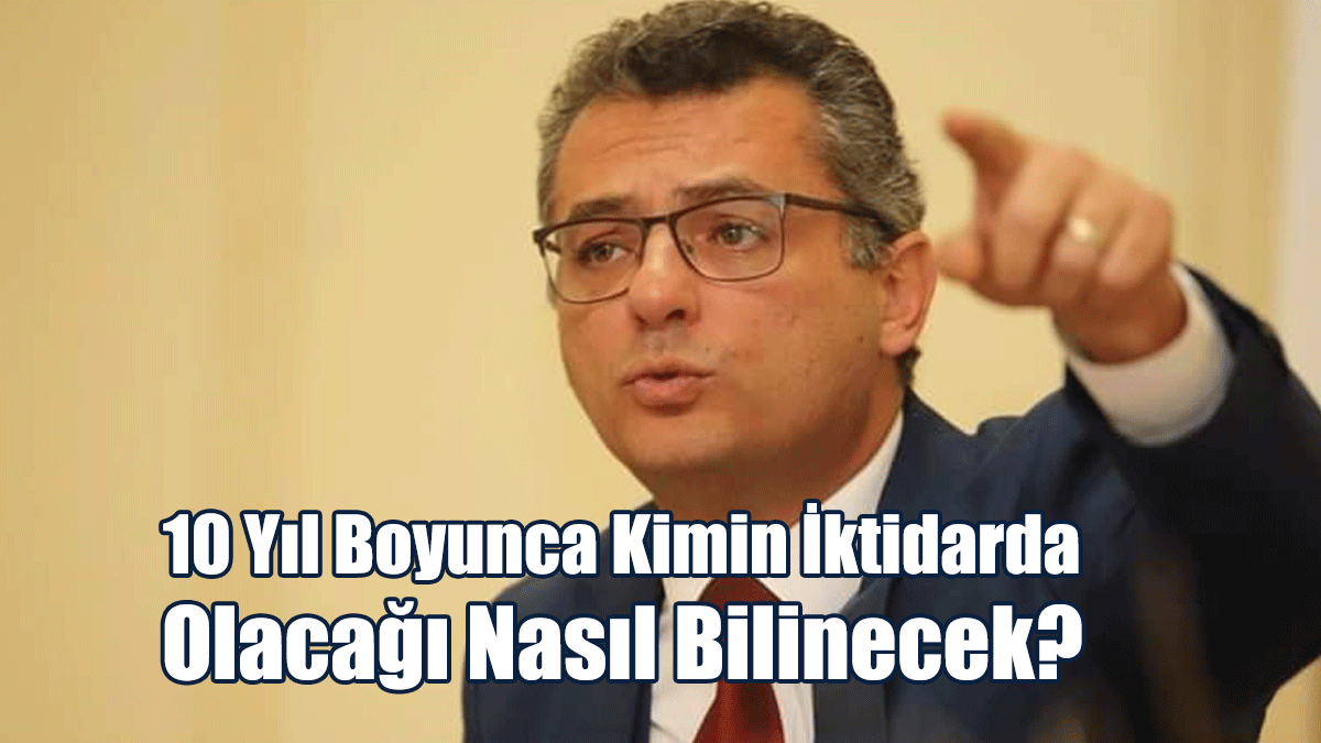 Erhürman: 10 Yıl Boyunca Kimin İktidarda Olacağı Nasıl Bilinecek?
