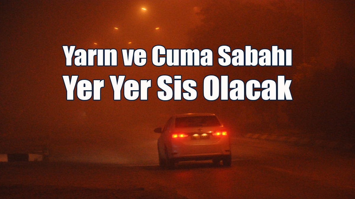 Yarın ve Cuma Sabahı Yer Yer Sis Olacak