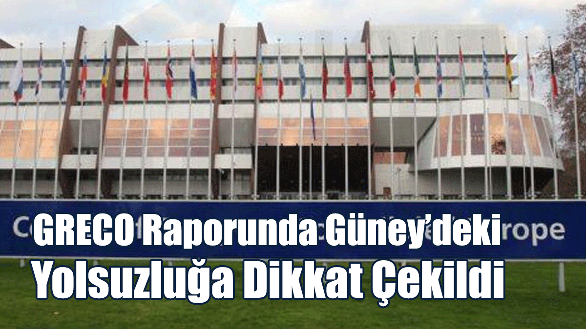 GRECO Raporunda Güney’deki Yolsuzluğa Dikkat Çekildi