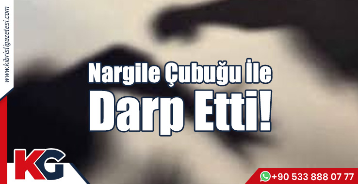 Nargile Çubuğu İle Darp Etti!