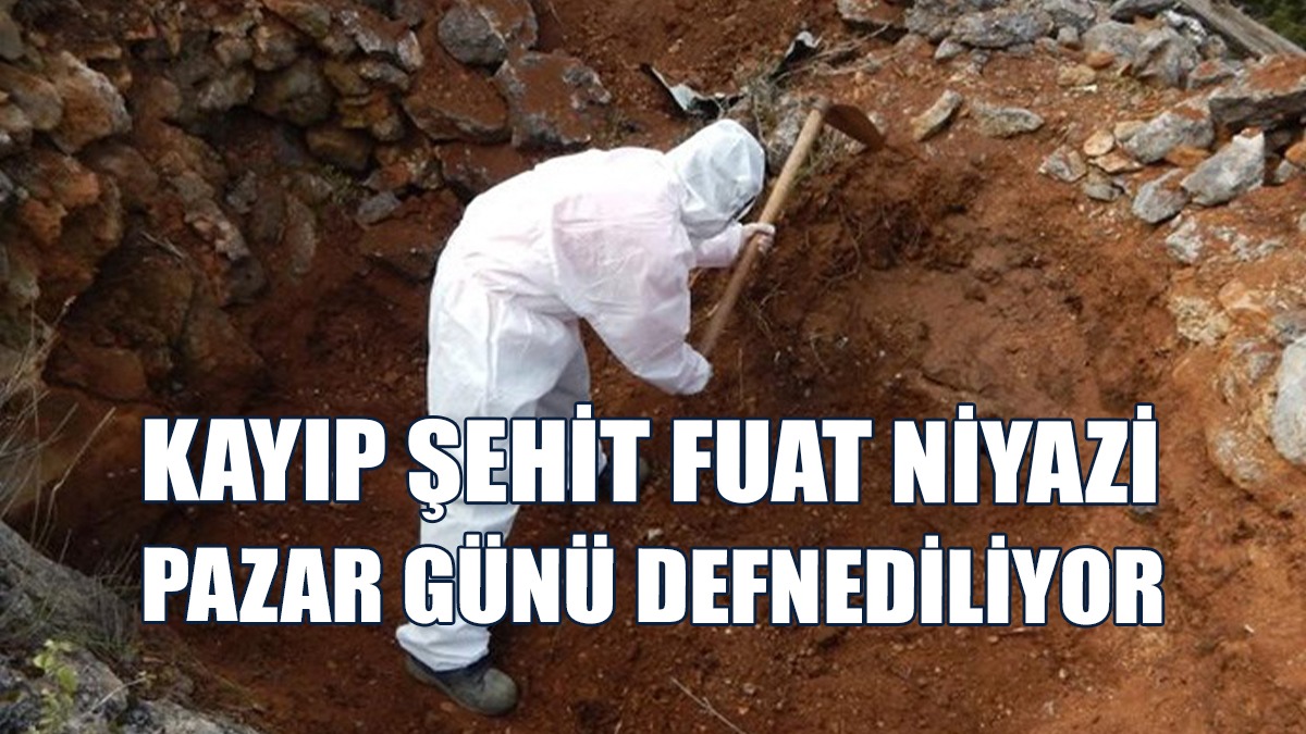 Kayıp Şehit Fuat Niyazi, Pazar Günü Defnediliyor