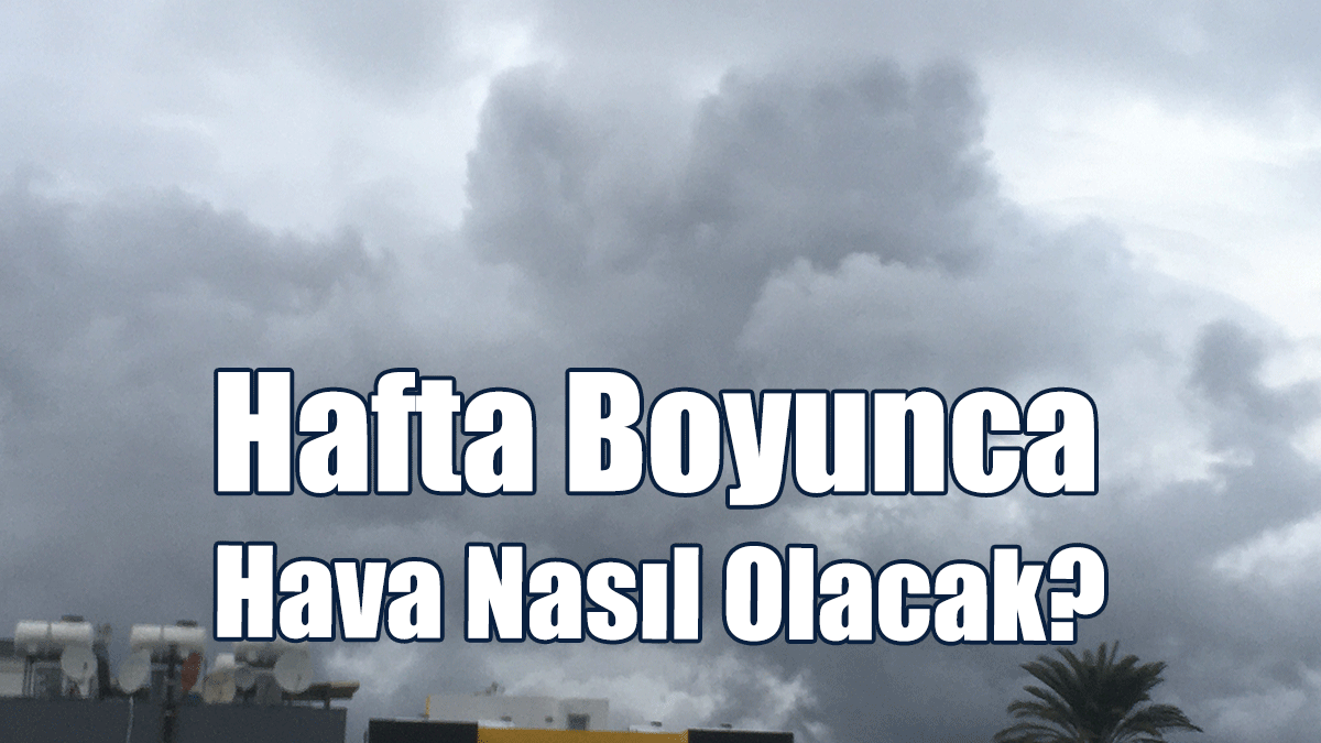 Hafta Boyunca Hava Nasıl Olacak?