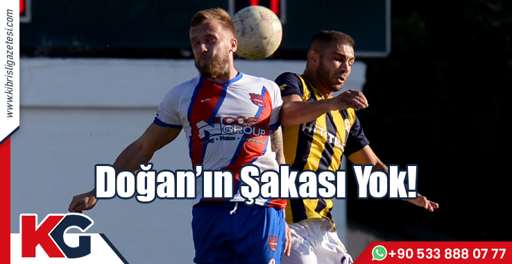 Doğan’ın Şakası Yok!