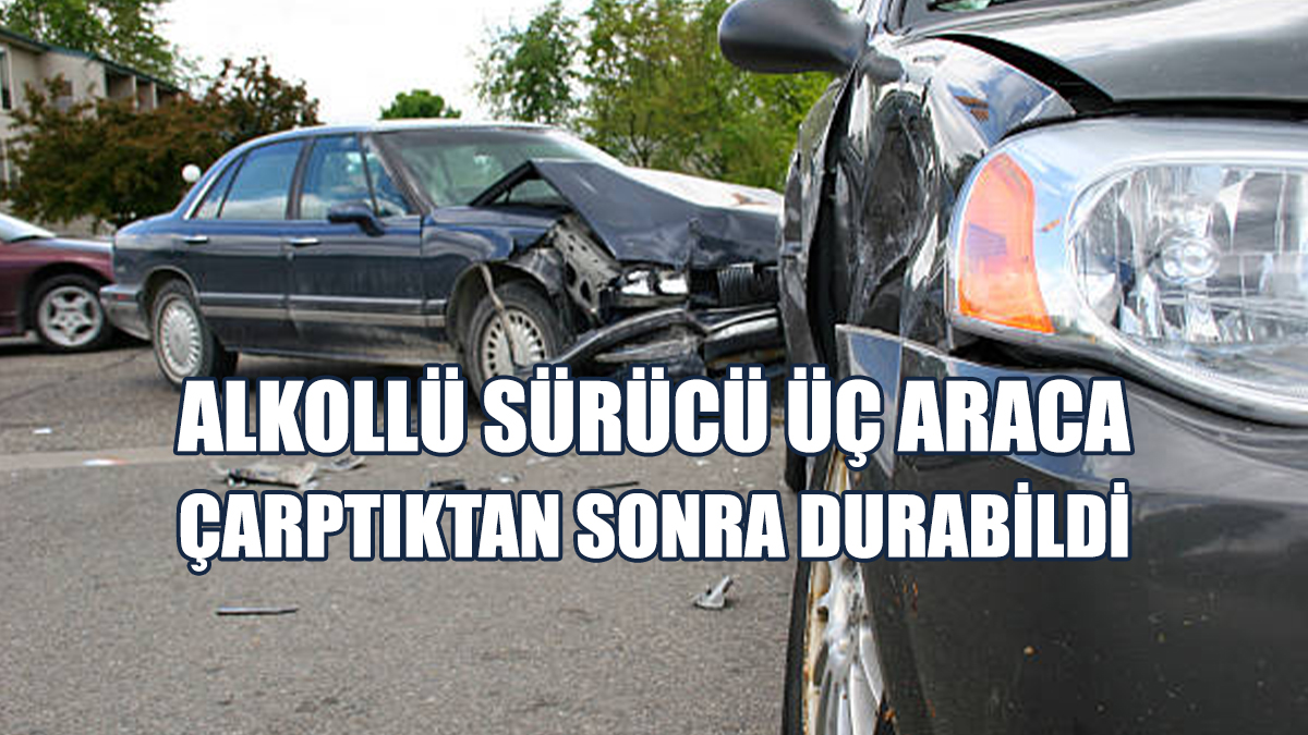 Alkollü Sürücü Üç Araca Çarptıktan Sonra Durabildi