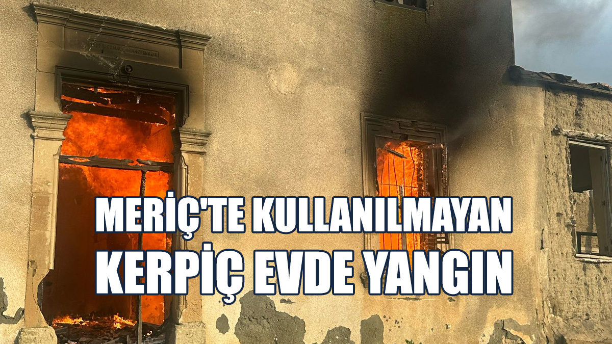 Meriç'te Yangın...