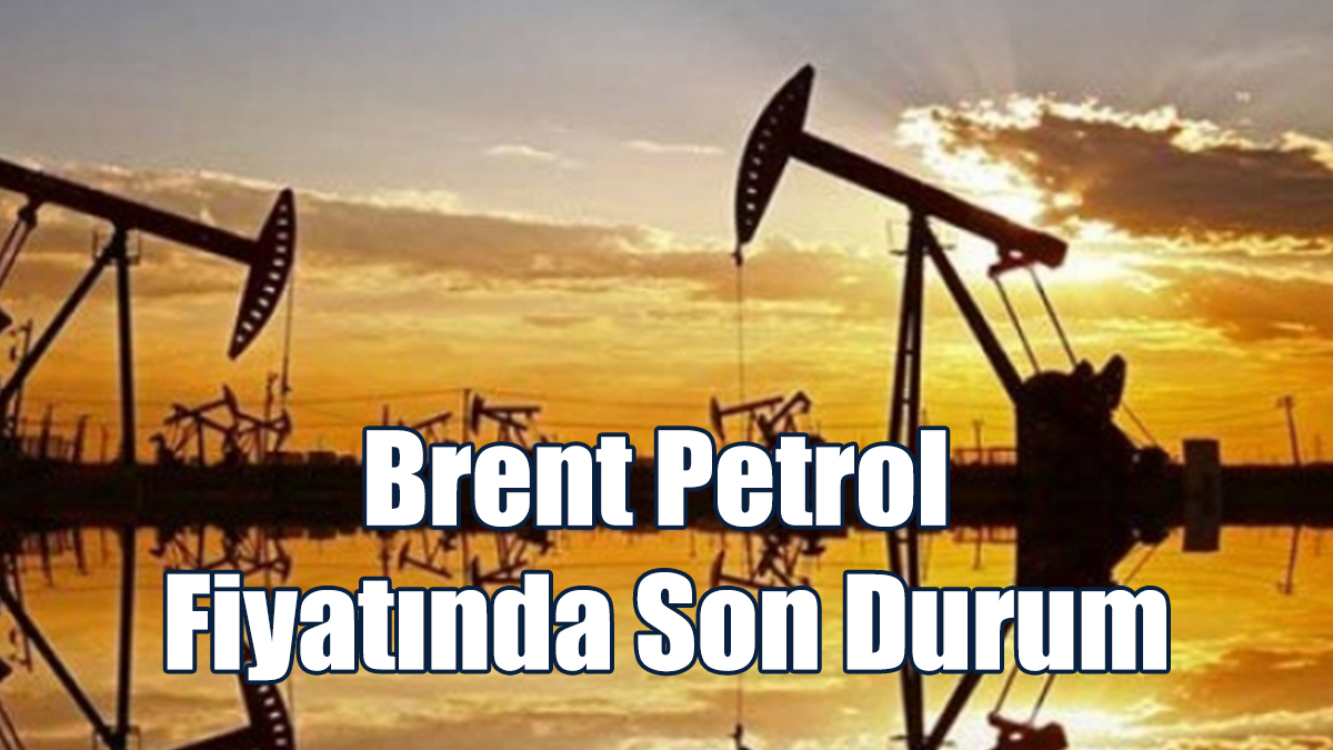 Brent Petrol Fiyatında Son Durum
