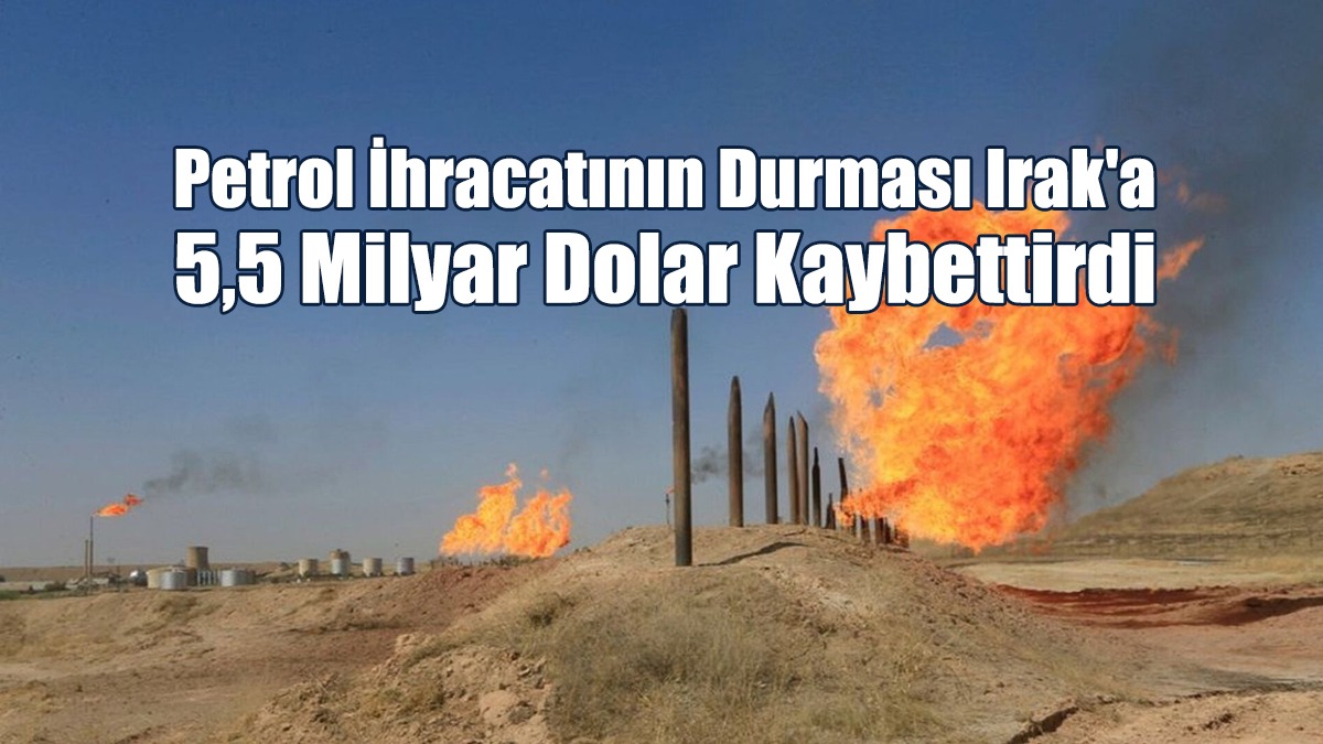 Petrol İhracatının Durması Irak'a 5,5 Milyar Dolar Kaybettirdi