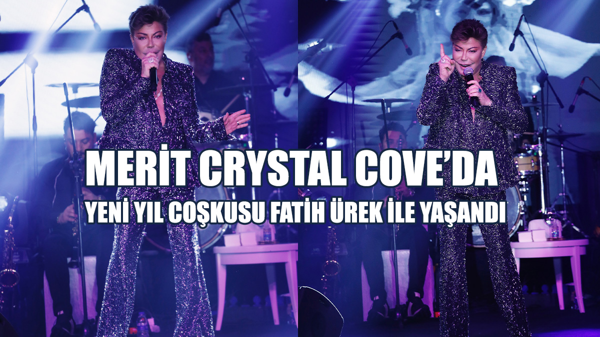 Merit Crystal Cove’da Yeni Yıl Coşkusu Fatih Ürek İle Yaşandı