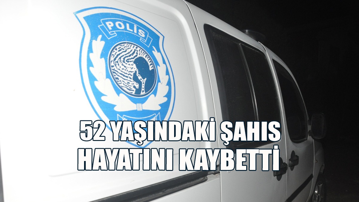 52 Yaşındaki Şahıs Hayatını Kaybetti