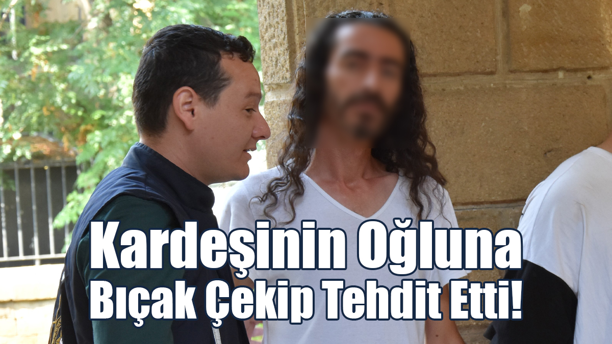 Kardeşinin Oğluna Bıçak Çekip Tehdit Etti!