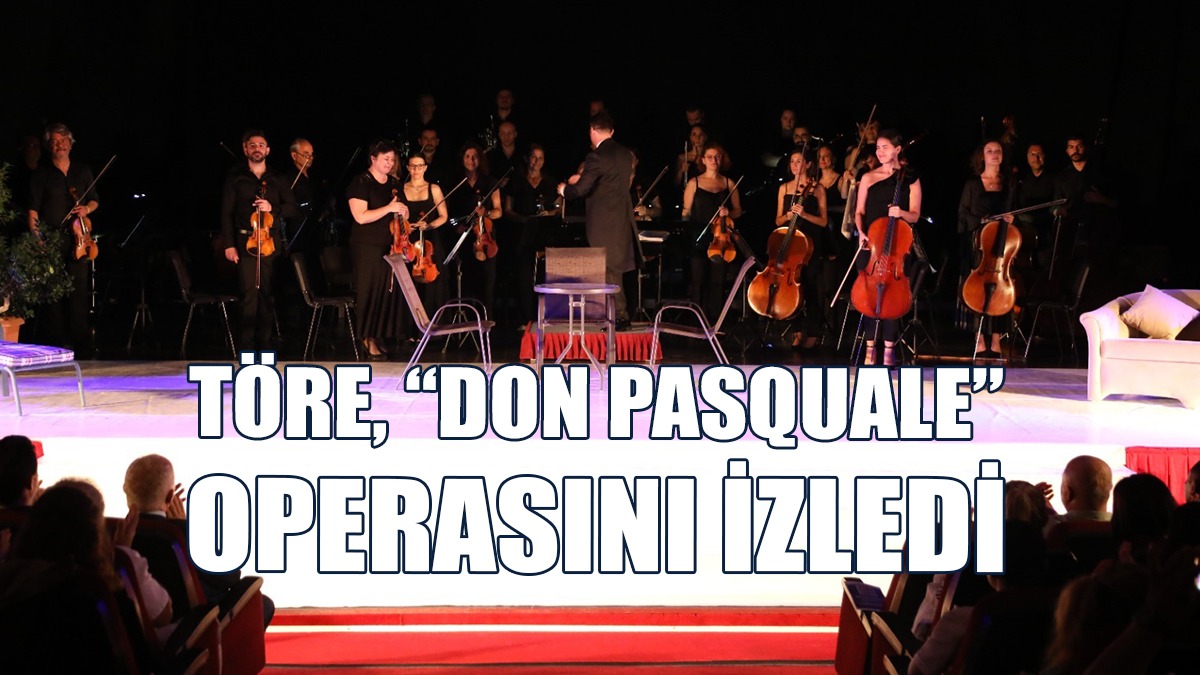 Töre, “Don Pasquale” Operasını İzledi