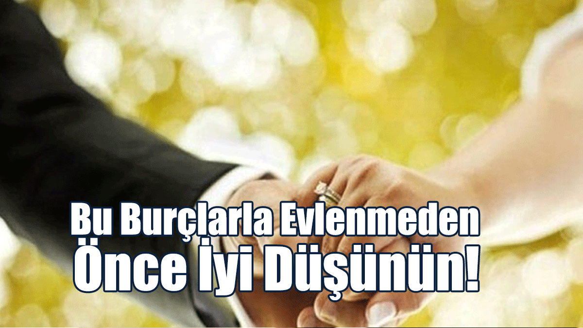 Bu Burçlarla Evlenmeden Önce Iyi Düşünün!