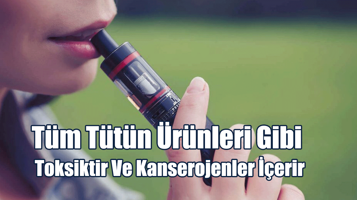 "Elektronik Sigara Ve Isıtılmış Tütün Ürünleri De Toksiktir Ve Kanserojenler İçerir"