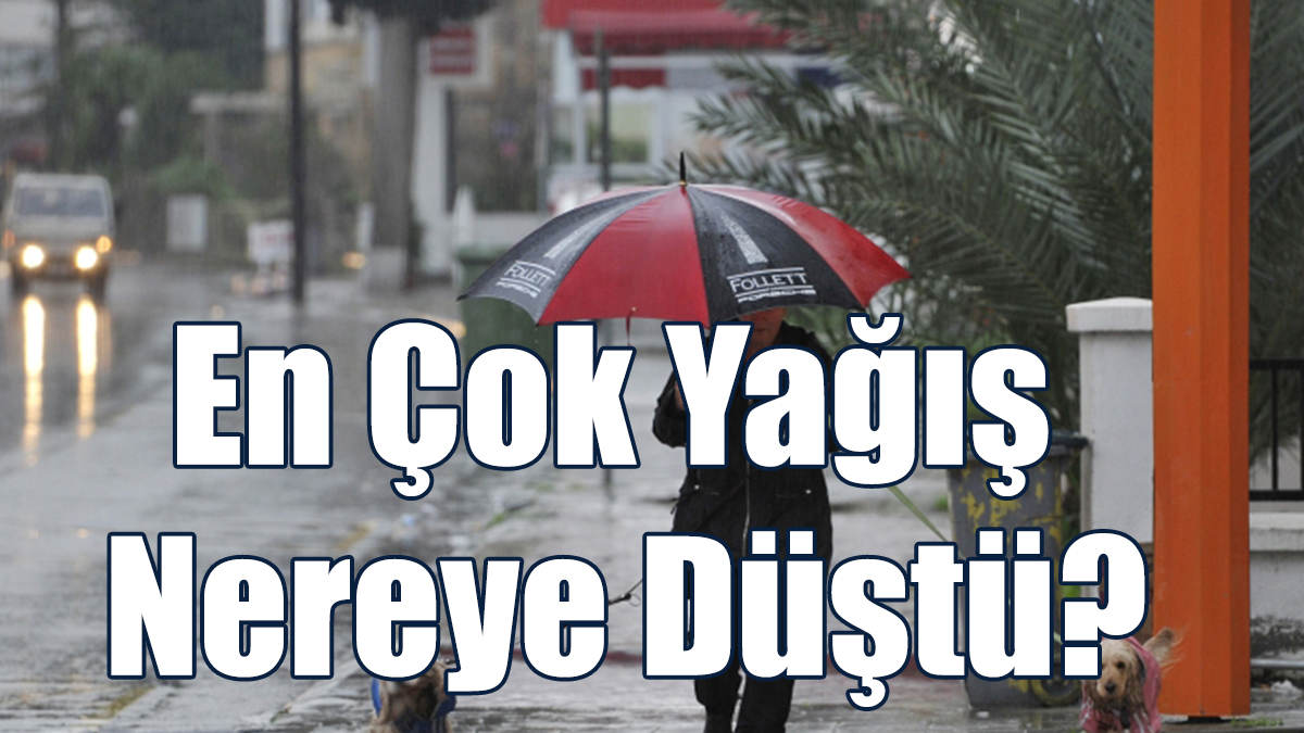 En Çok Yağış Nereye Düştü?