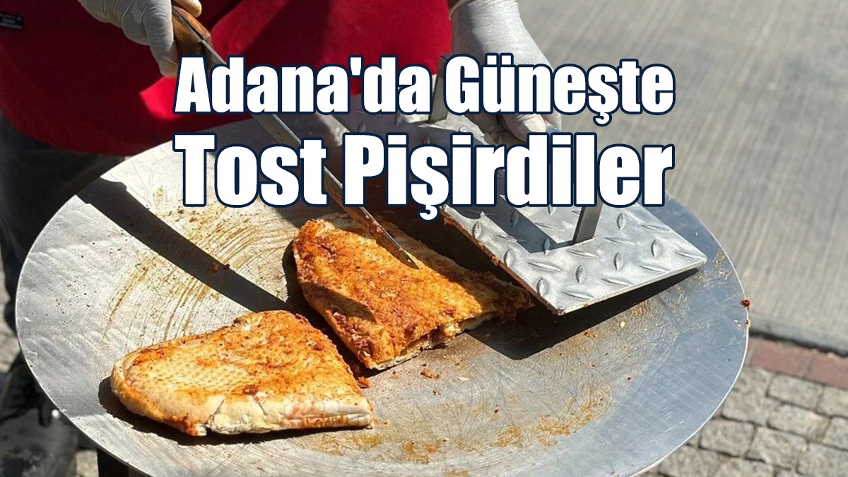Adana'da 50 Dereceyi Aşan Sıcaklıkta Güneşte Tost Pişirdiler