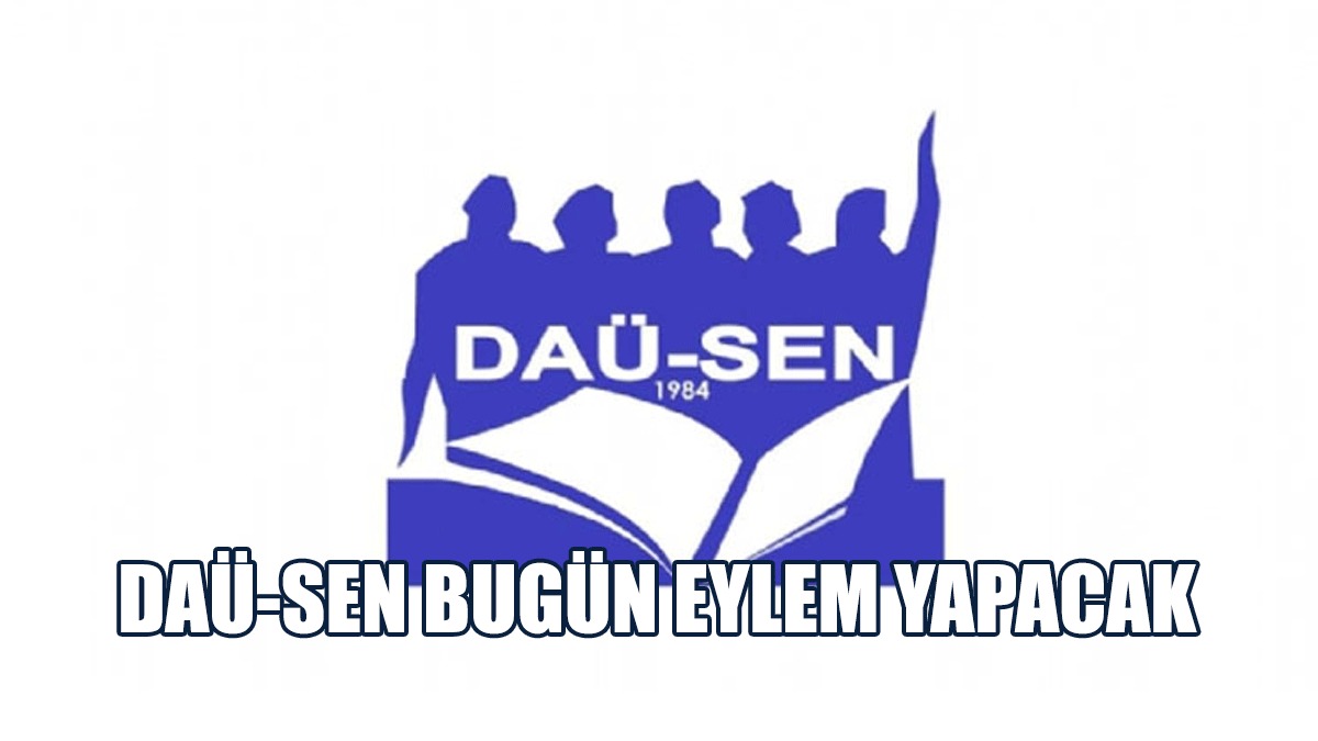 DAÜ-SEN Bugün Eylem Yapacak