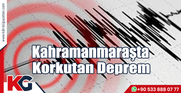Kahramanmaraşta Korkutan Deprem