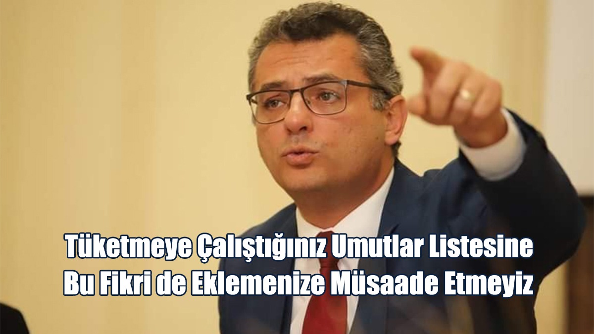 Erhürman: Tüketmeye Çalıştığınız Umutlar Listesine Bu Fikri De Eklemenize Müsaade Etmeyiz