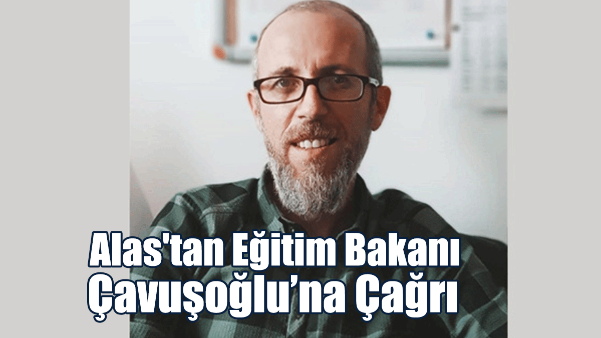 Alas'tan Eğitim Bakanı Çavuşoğlu’na Çağrı
