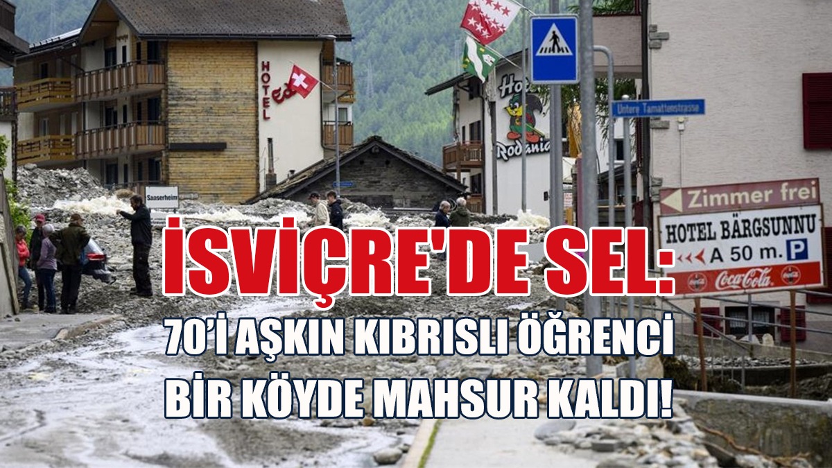 İsviçre'de Sel: 70’i Aşkın Kıbrıslı Öğrenci Bir Köyde Mahsur Kaldı!