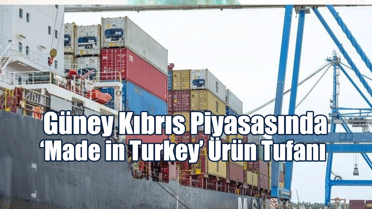 Güney Kıbrıs’ta Türkiye’den İthal Ürünler Giderek Artıyor